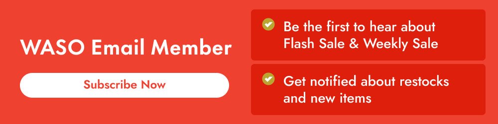 Subscribe to WASO emails for exclusive weekly deals and flash sale alerts