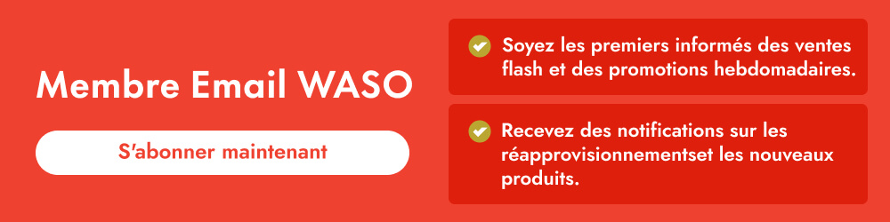 Inscrivez-vous à la newsletter WASO ! Offres exclusives et promotions envoyées chaque semaine